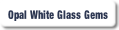 Opal White Glass Gems.